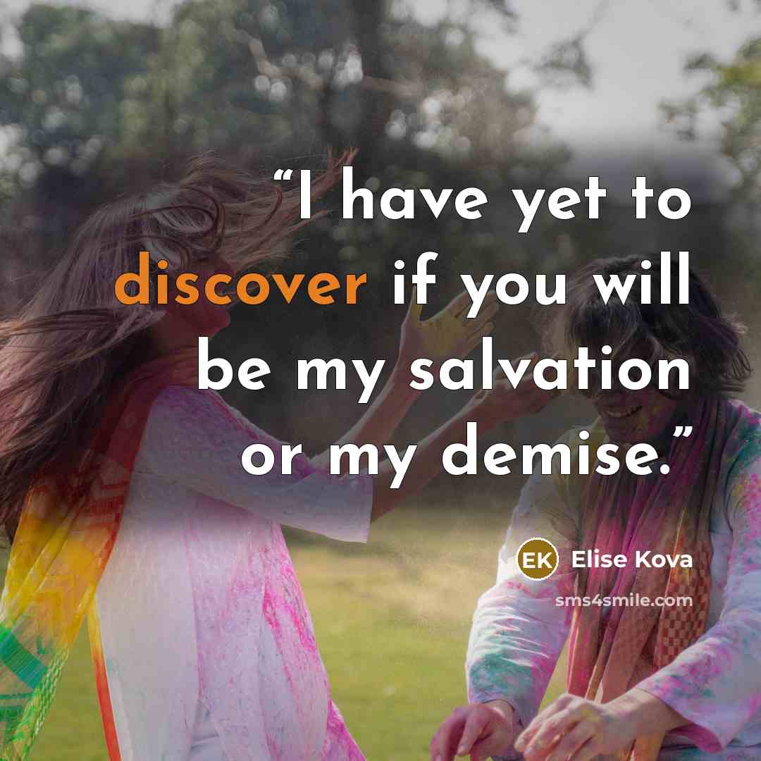 “I have yet to discover if you will be my salvation or my demise.” quote by Elise Kova