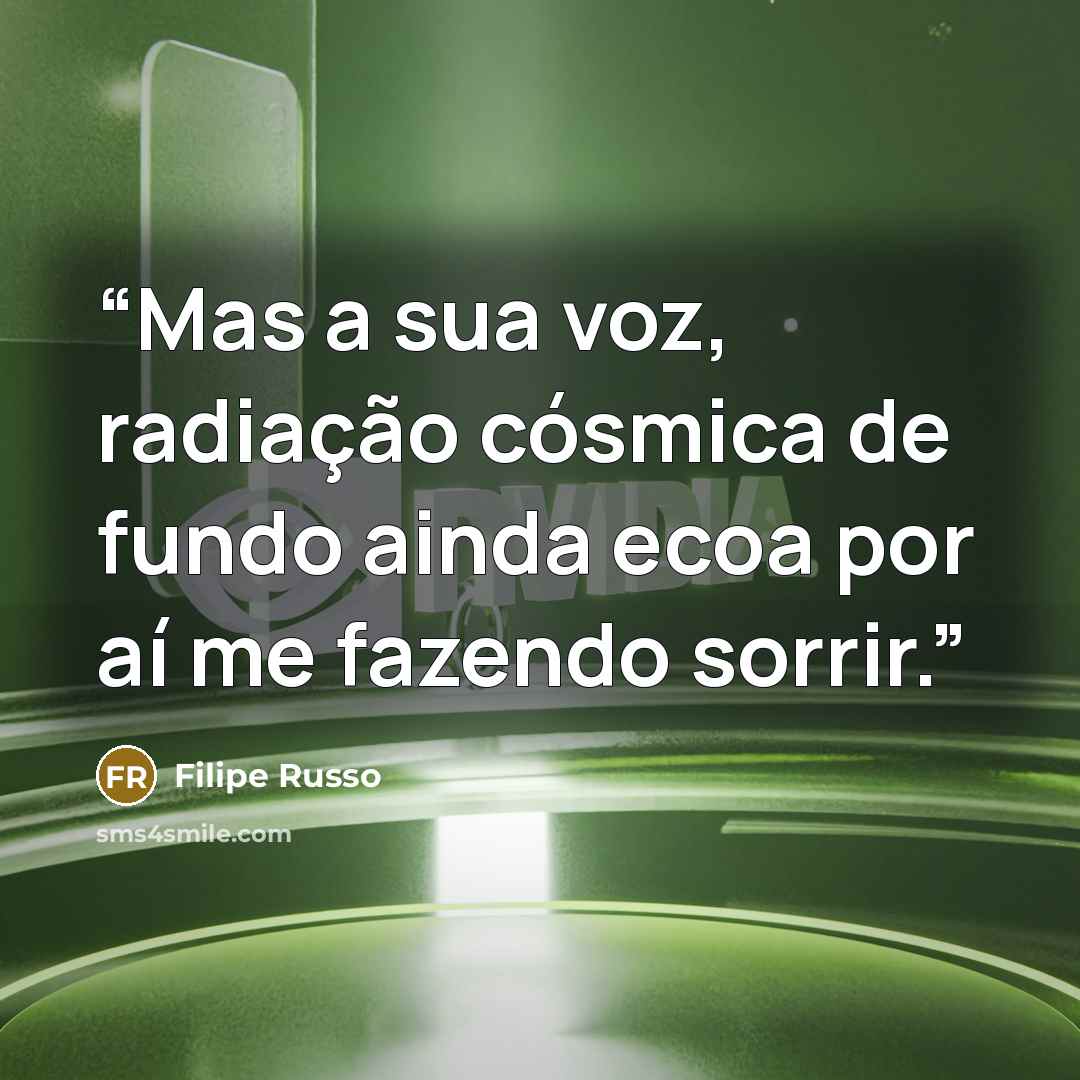 “Mas a sua voz, radiação cósmica de fundo ainda ecoa por aí me fazendo sorrir.” quote by Filipe Russo