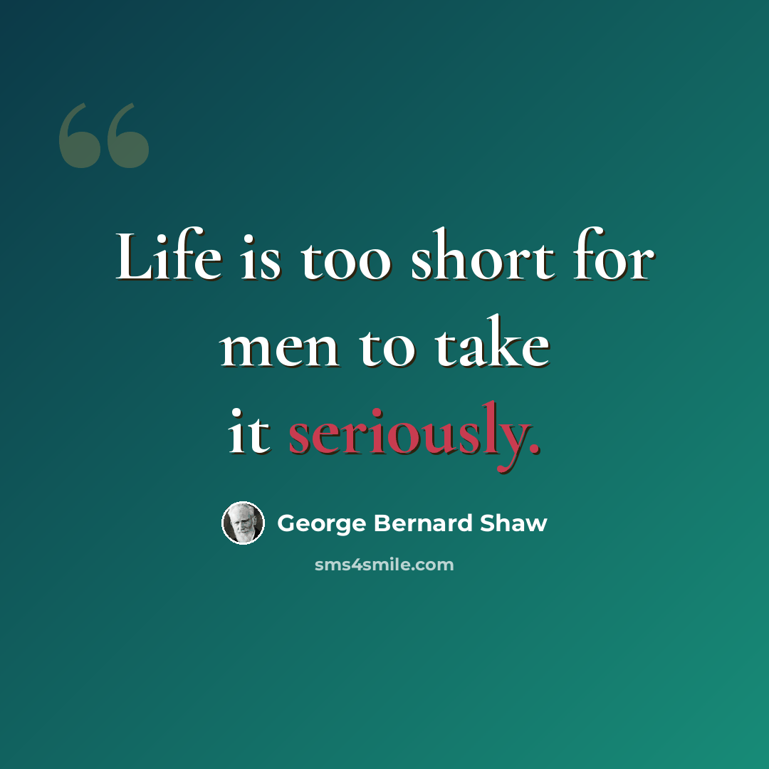 “Life is too short for men to take it seriously.” quote by George Bernard Shaw