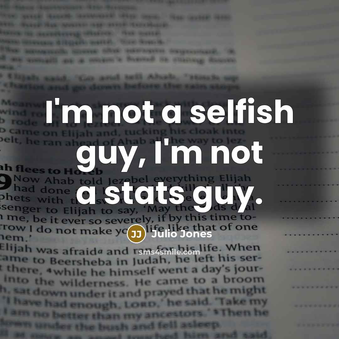 “I'm not a selfish guy, I'm not a stats guy.” quote by Julio Jones