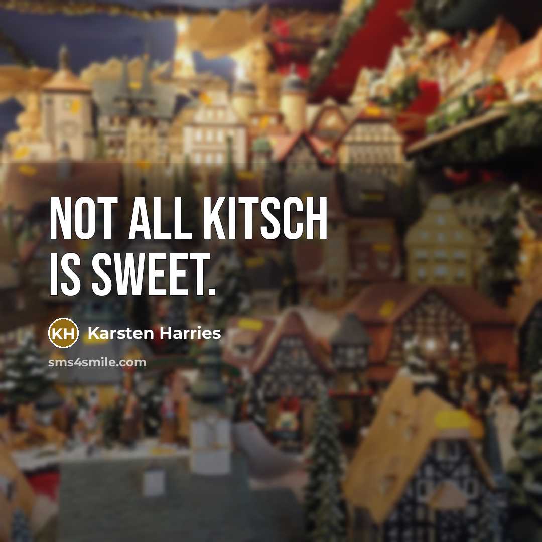 “Not all kitsch is sweet.” quote by Karsten Harries