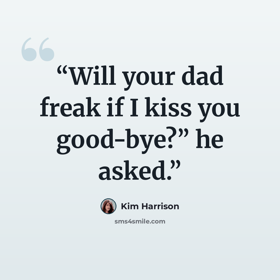 “Will your dad freak if I kiss you good-bye?” he asked.” quote by Kim Harrison