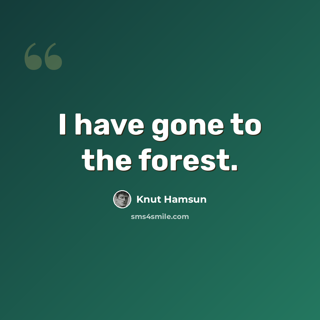 “I have gone to the forest.” quote by Knut Hamsun