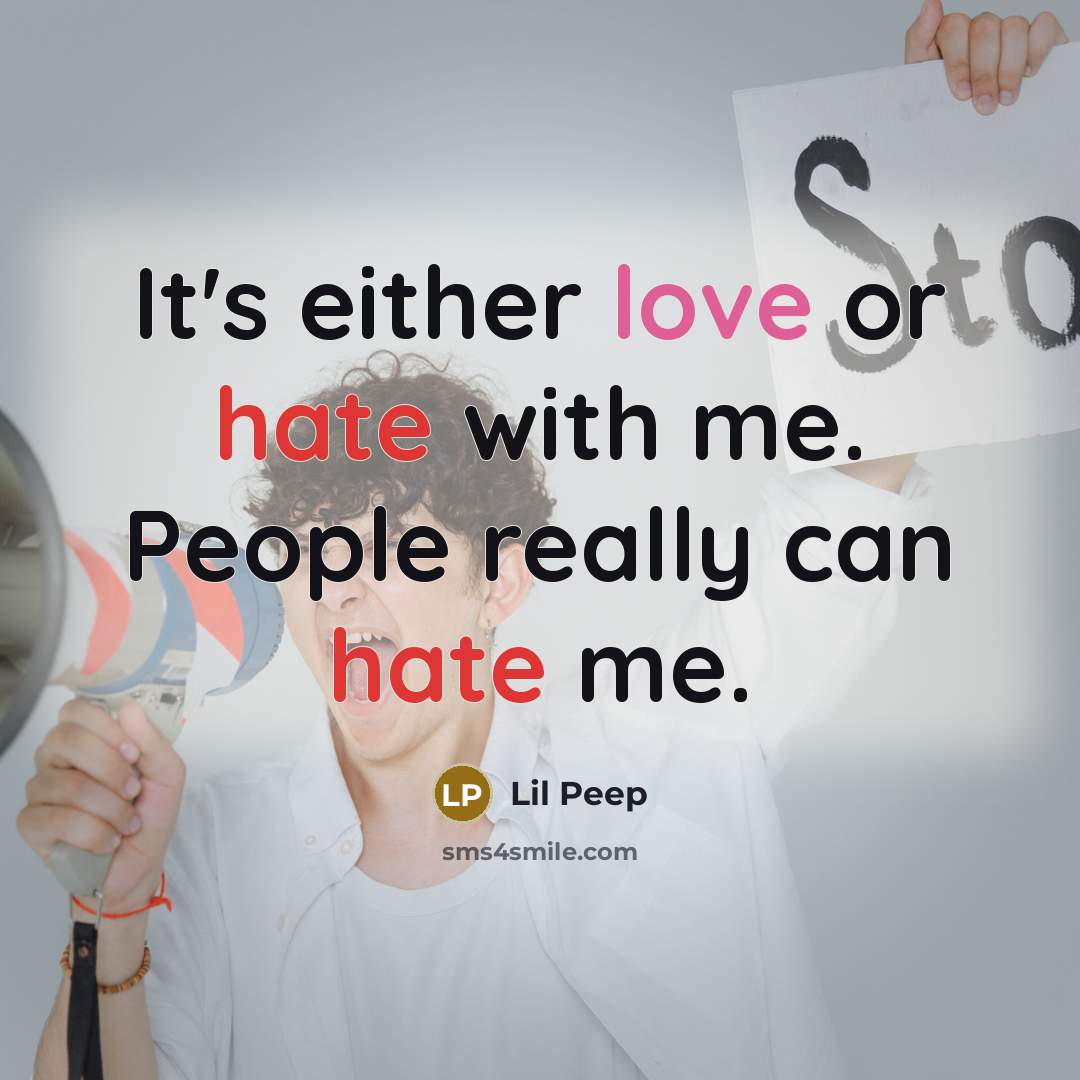 “It's either love or hate with me. People really can hate me.” quote by Lil Peep