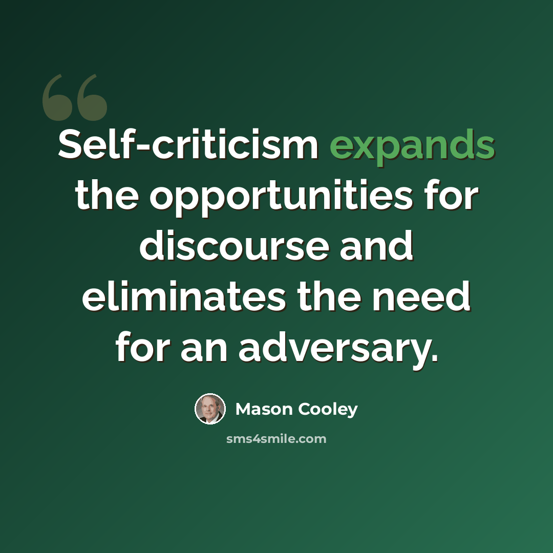 “Self-criticism expands the opportunities for discourse and eliminates the need for an adversary.” quote by Mason Cooley