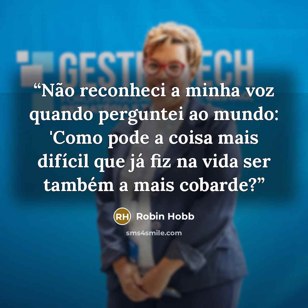 “Não reconheci a minha voz quando perguntei ao mundo: 'Como pode a coisa mais difícil que já fiz na vida ser também a mais cobarde?” quote by Robin Hobb