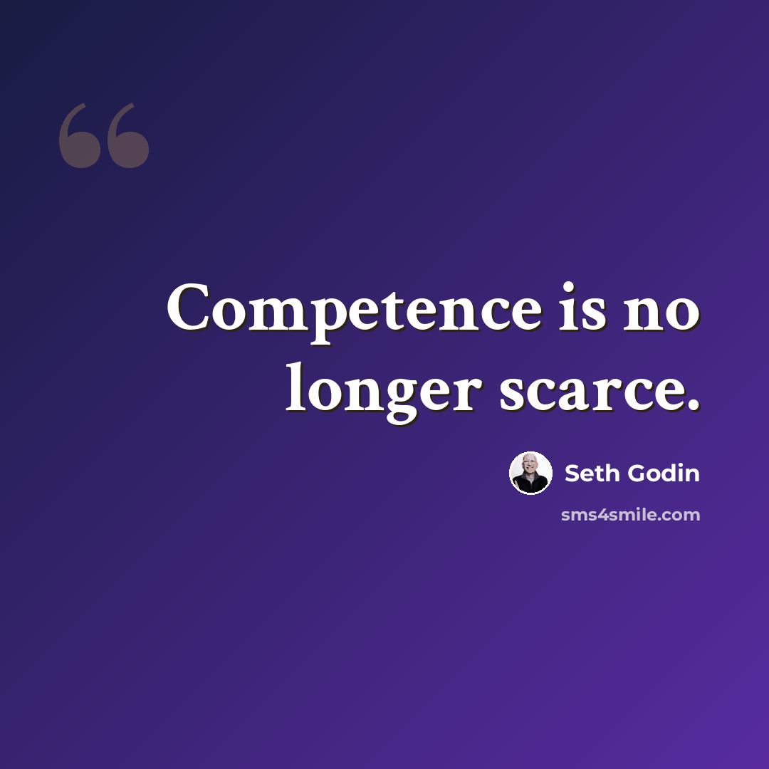 “Competence is no longer scarce.” quote by Seth Godin