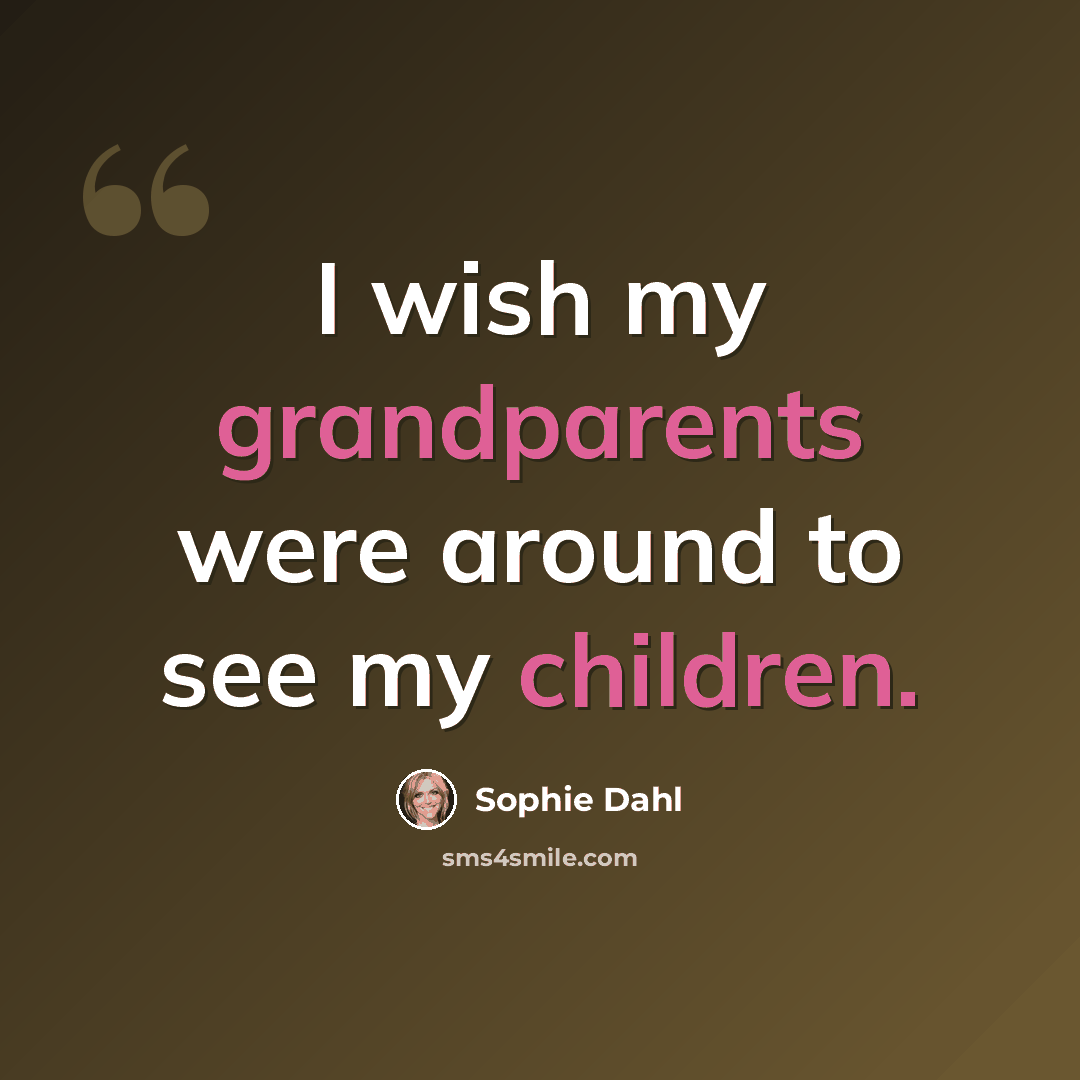 “I wish my grandparents were around to see my children.” quote by Sophie Dahl