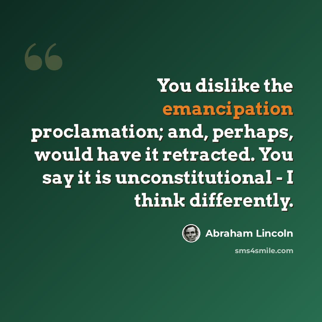 “You dislike the emancipation proclamation; and, perhaps, would have it retracted. You say it is unconstitutional - I think differently.” quote by Abraham Lincoln