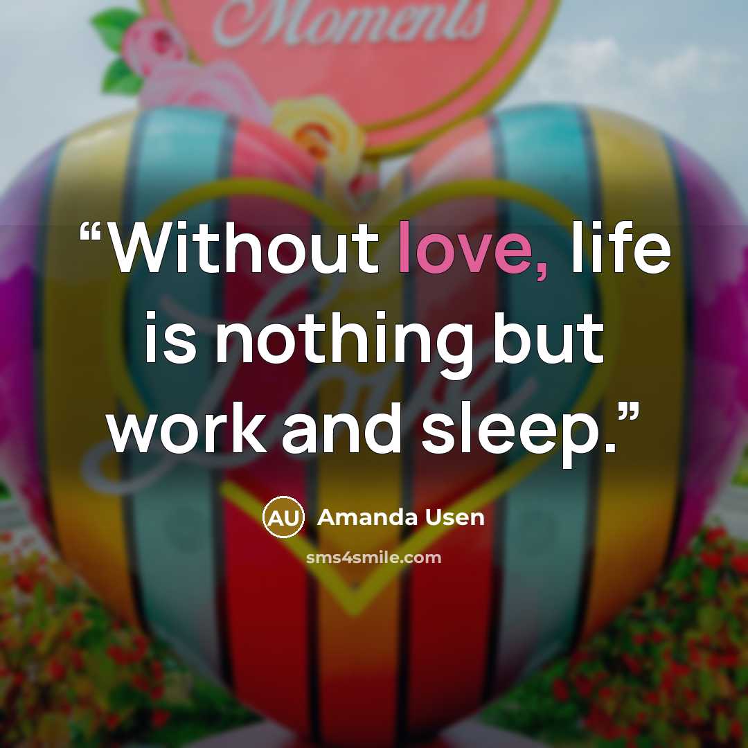 “Without love, life is nothing but work and sleep.” quote by Amanda Usen