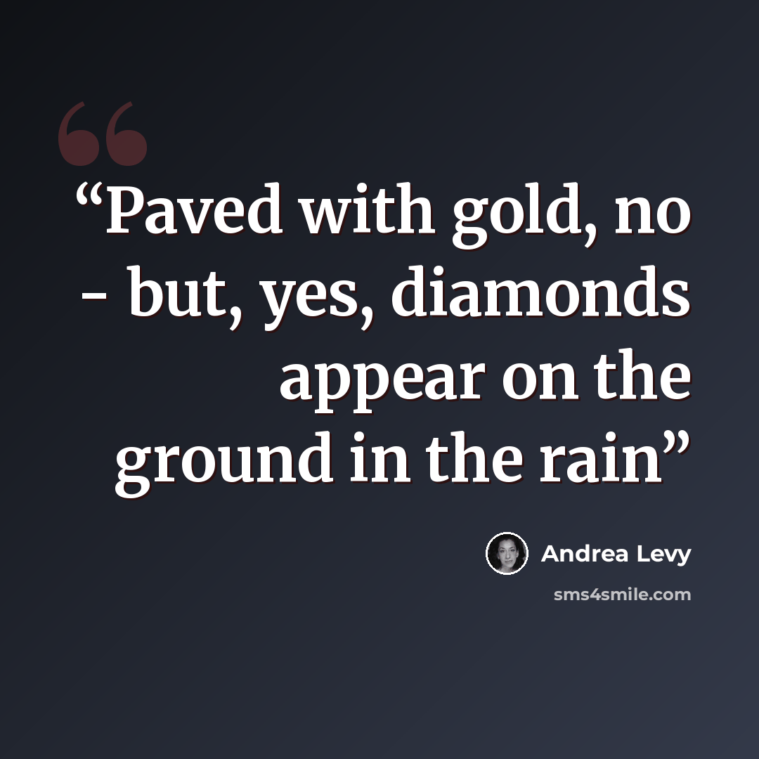 “Paved with gold, no - but, yes, diamonds appear on the ground in the rain” quote by Andrea Levy