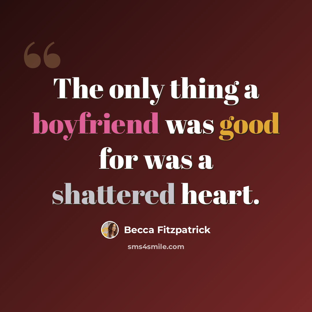 “The only thing a boyfriend was good for was a shattered heart.” quote by Becca Fitzpatrick