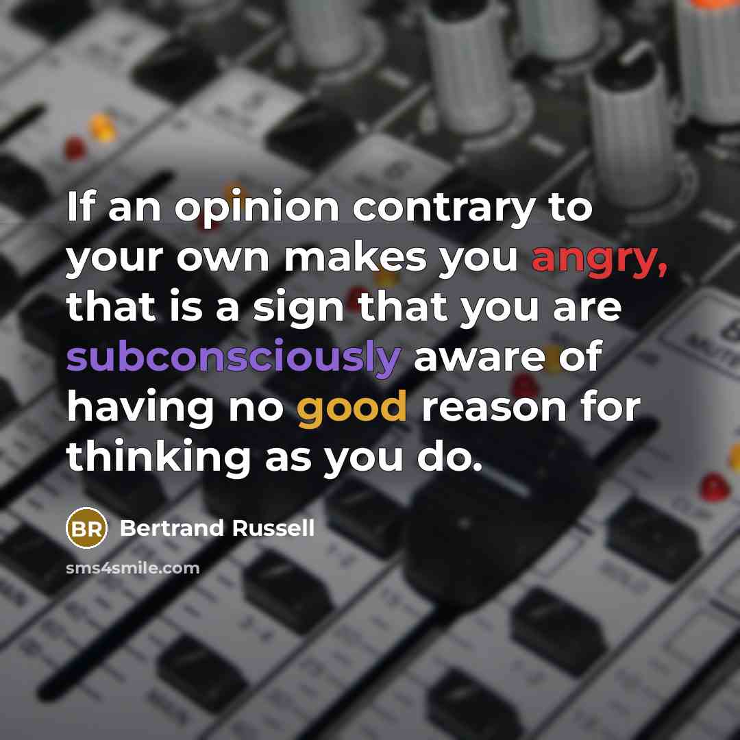 “If an opinion contrary to your own makes you angry, that is a sign that you are subconsciously aware of having no good reason for thinking as you do.” quote by Bertrand Russell