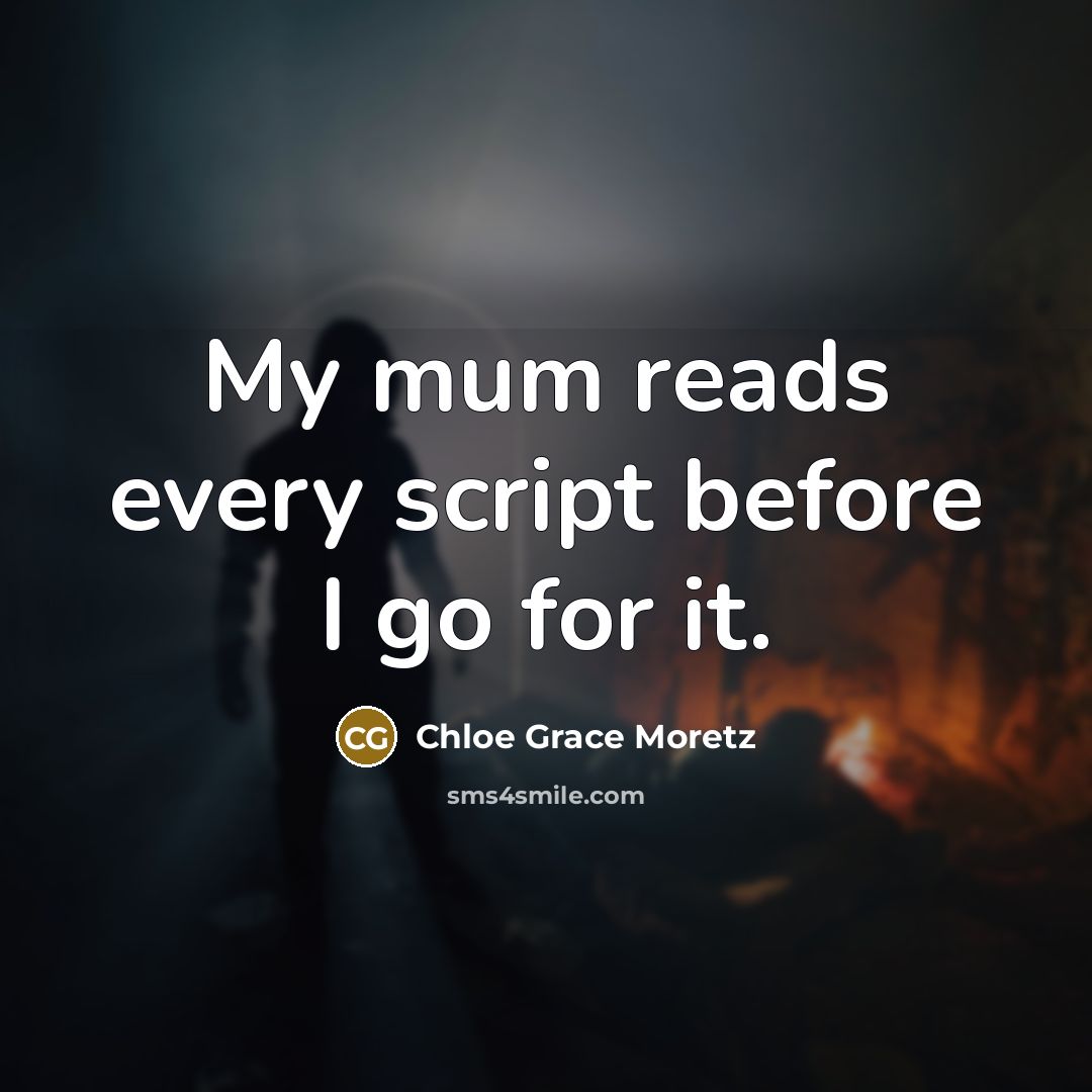 “My mum reads every script before I go for it.” quote by Chloe Grace Moretz