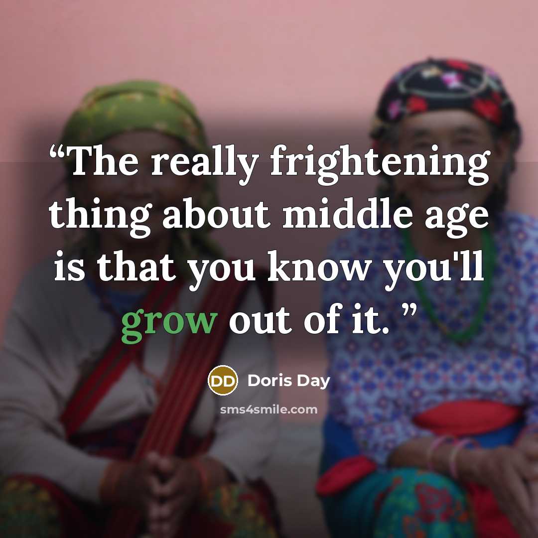 “The really frightening thing about middle age is that you know you'll grow out of it.” quote by Doris Day