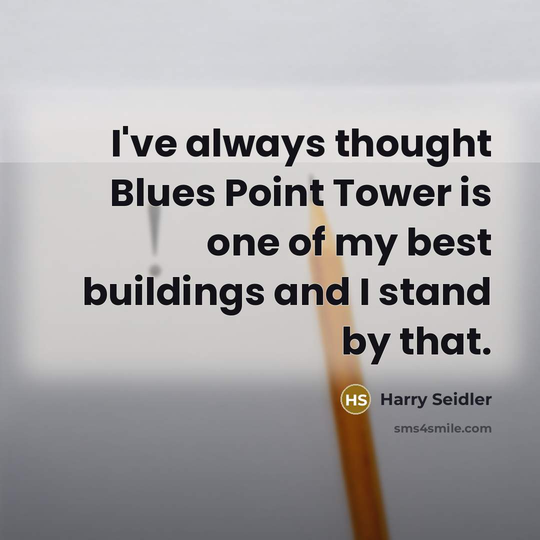 “I've always thought Blues Point Tower is one of my best buildings and I stand by that.” quote by Harry Seidler