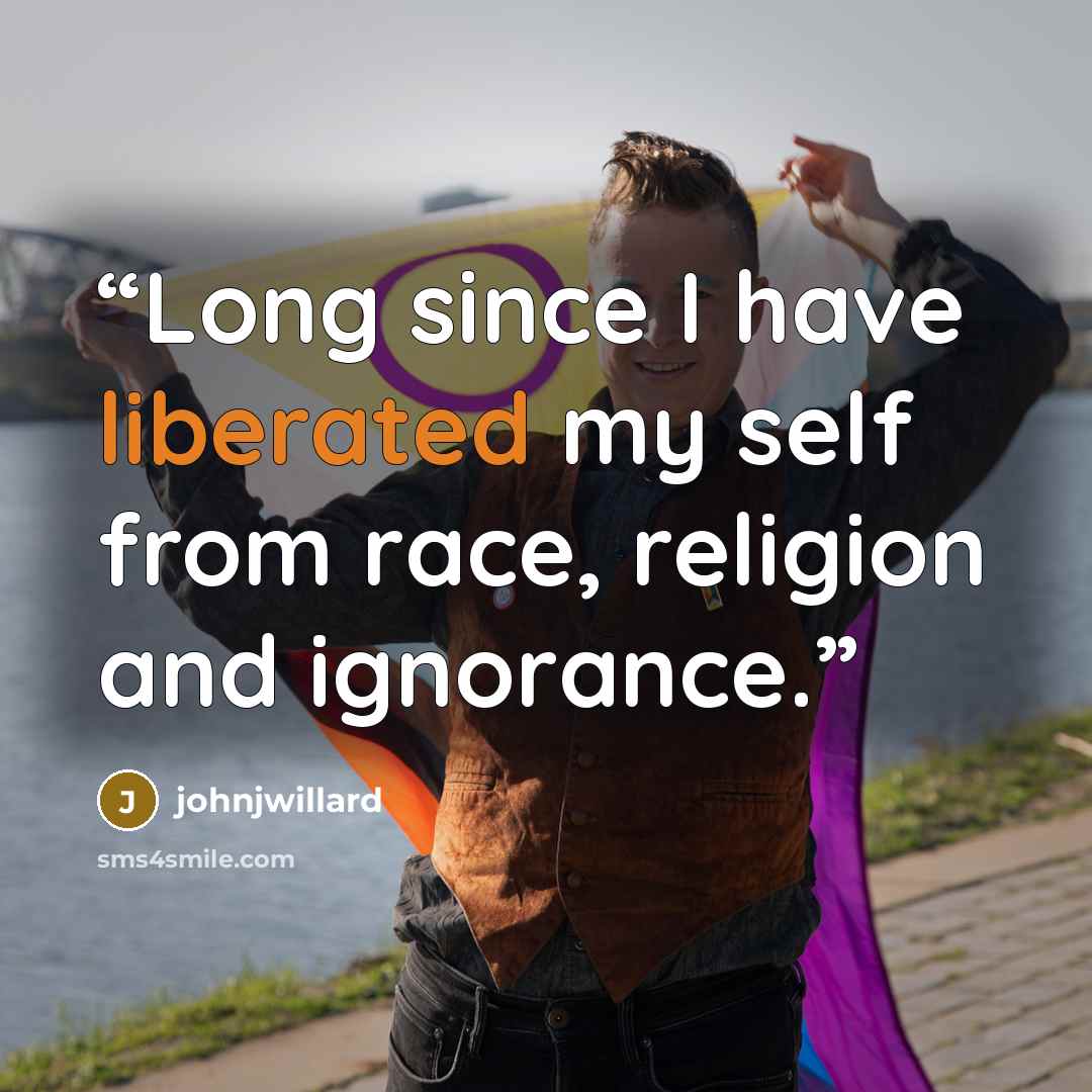 “Long since I have liberated my self from race, religion and ignorance.” quote by johnjwillard