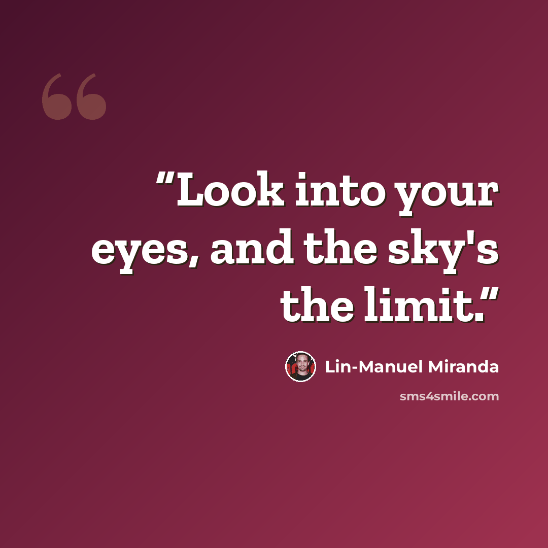 “Look into your eyes, and the sky's the limit.” quote by Lin-Manuel Miranda