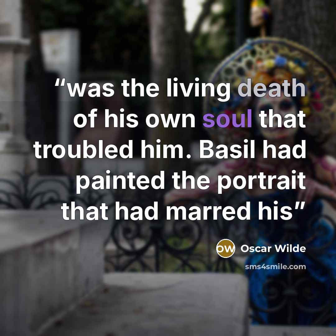 “was the living death of his own soul that troubled him. Basil had painted the portrait that had marred his” quote by Oscar Wilde
