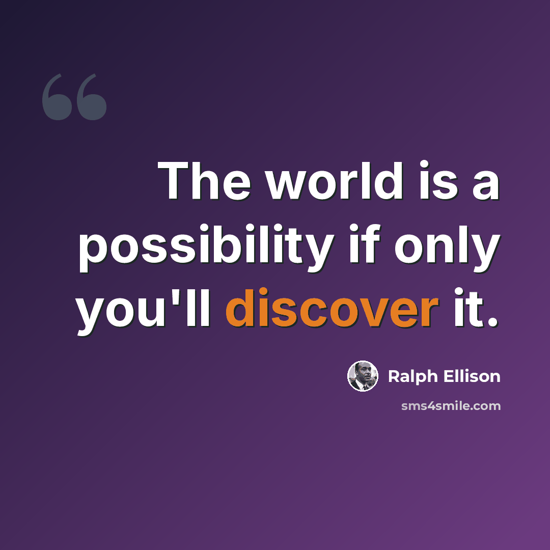 “The world is a possibility if only you'll discover it.” quote by Ralph Ellison