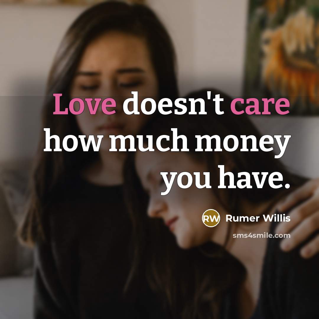“Love doesn't care how much money you have.” quote by Rumer Willis
