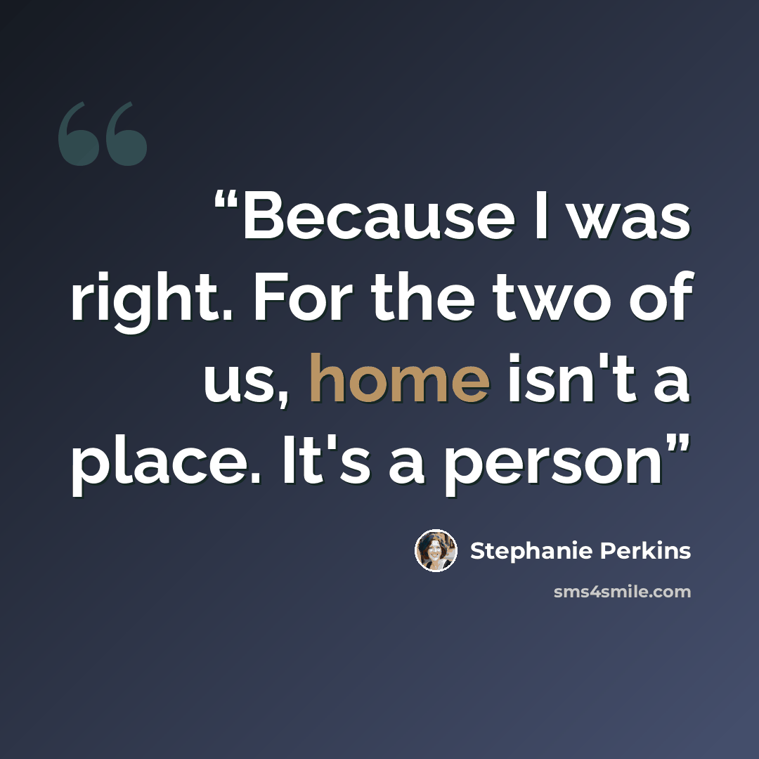 “Because I was right. For the two of us, home isn't a place. It's a person” quote by Stephanie Perkins