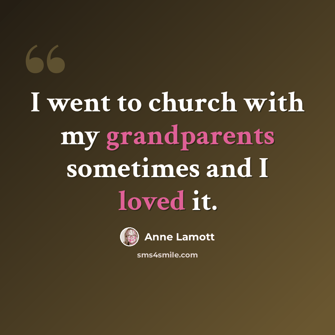 “I went to church with my grandparents sometimes and I loved it.” quote by Anne Lamott