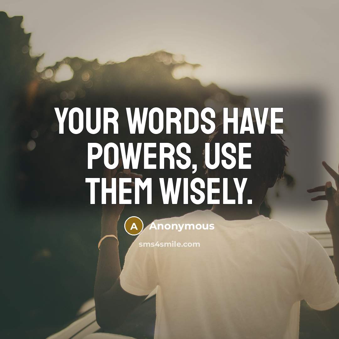 “Your words have powers, use them wisely.” quote by Anonymous