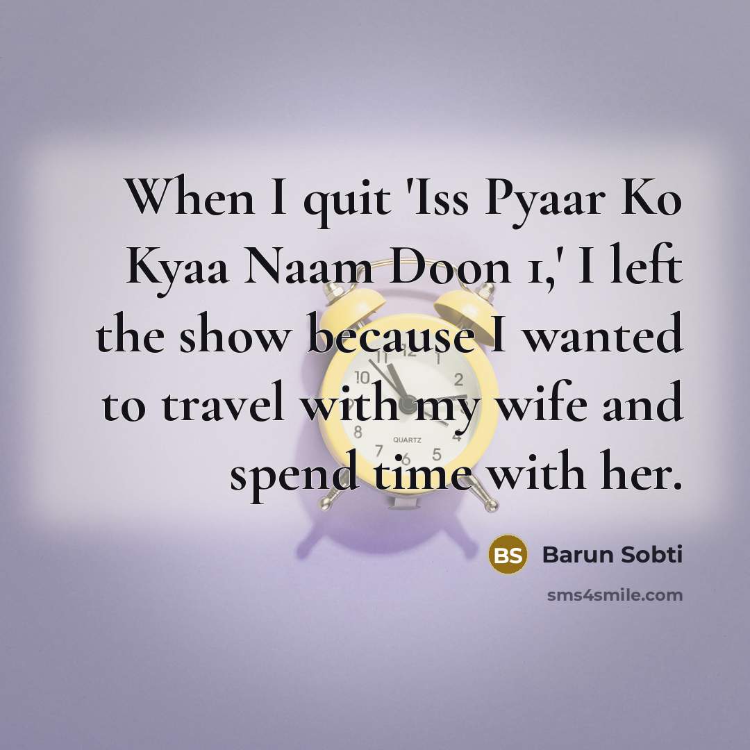 “When I quit 'Iss Pyaar Ko Kyaa Naam Doon 1,' I left the show because I wanted to travel with my wife and spend time with her.” quote by Barun Sobti