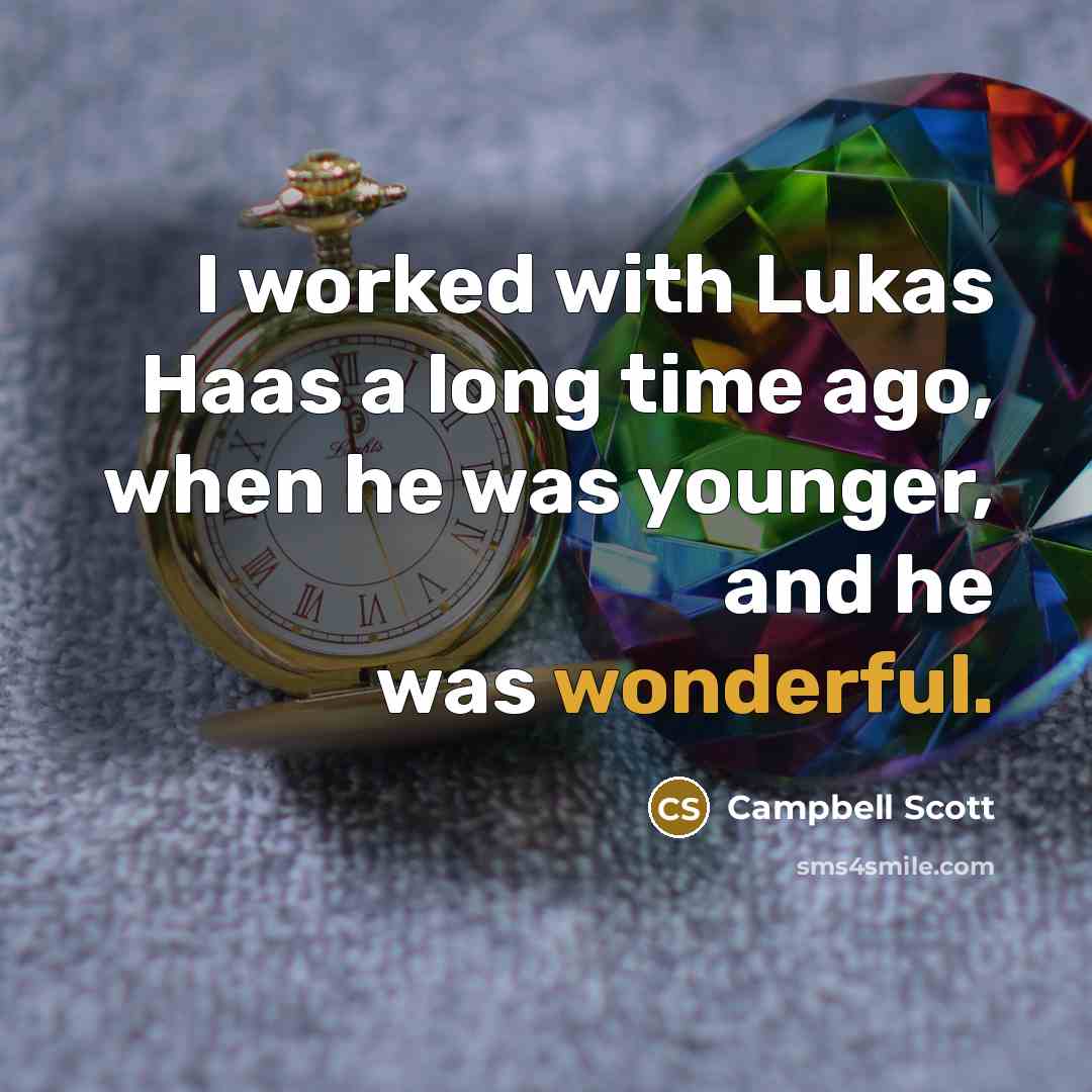 “I worked with Lukas Haas a long time ago, when he was younger, and he was wonderful.” quote by Campbell Scott