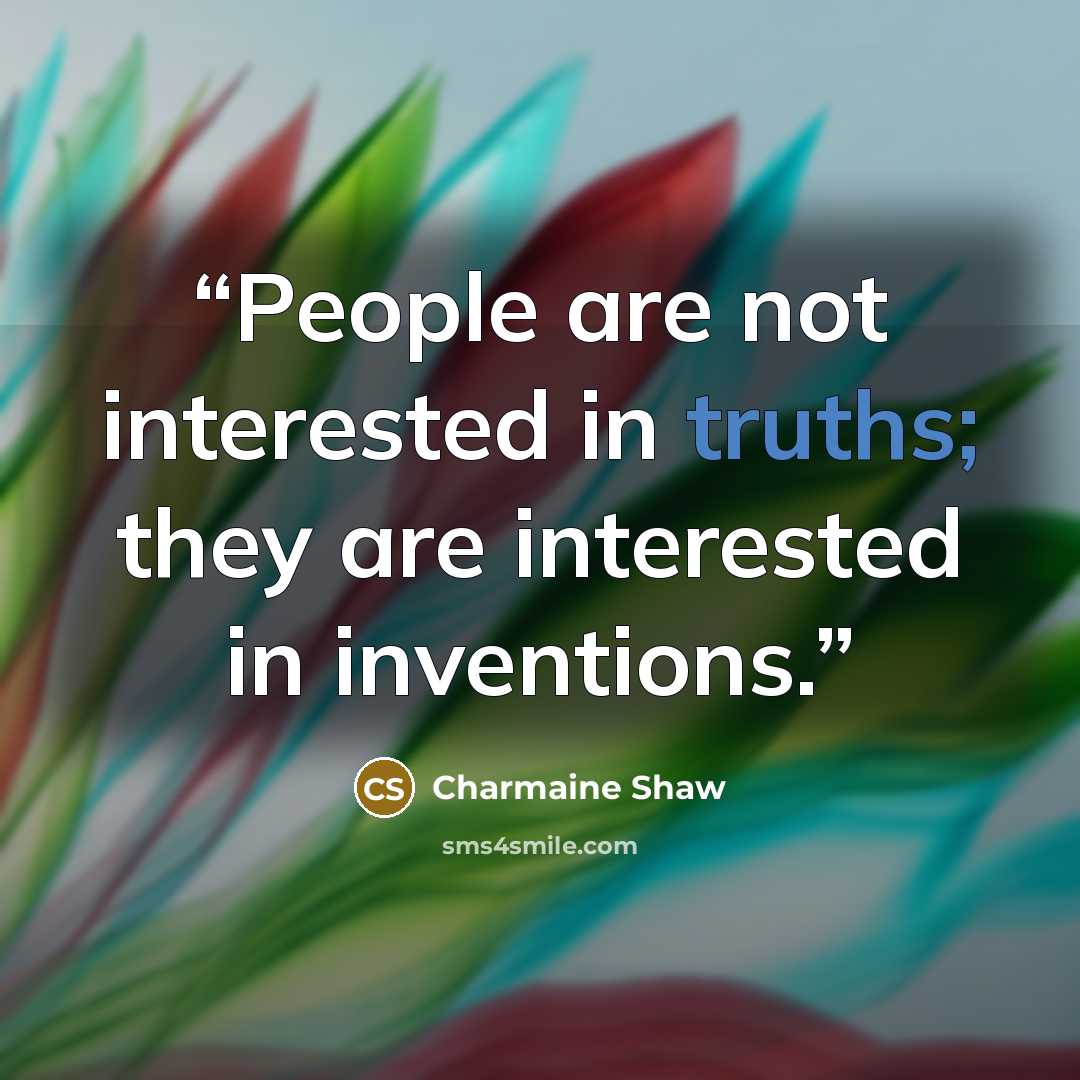 “People are not interested in truths; they are interested in inventions.” quote by Charmaine Shaw