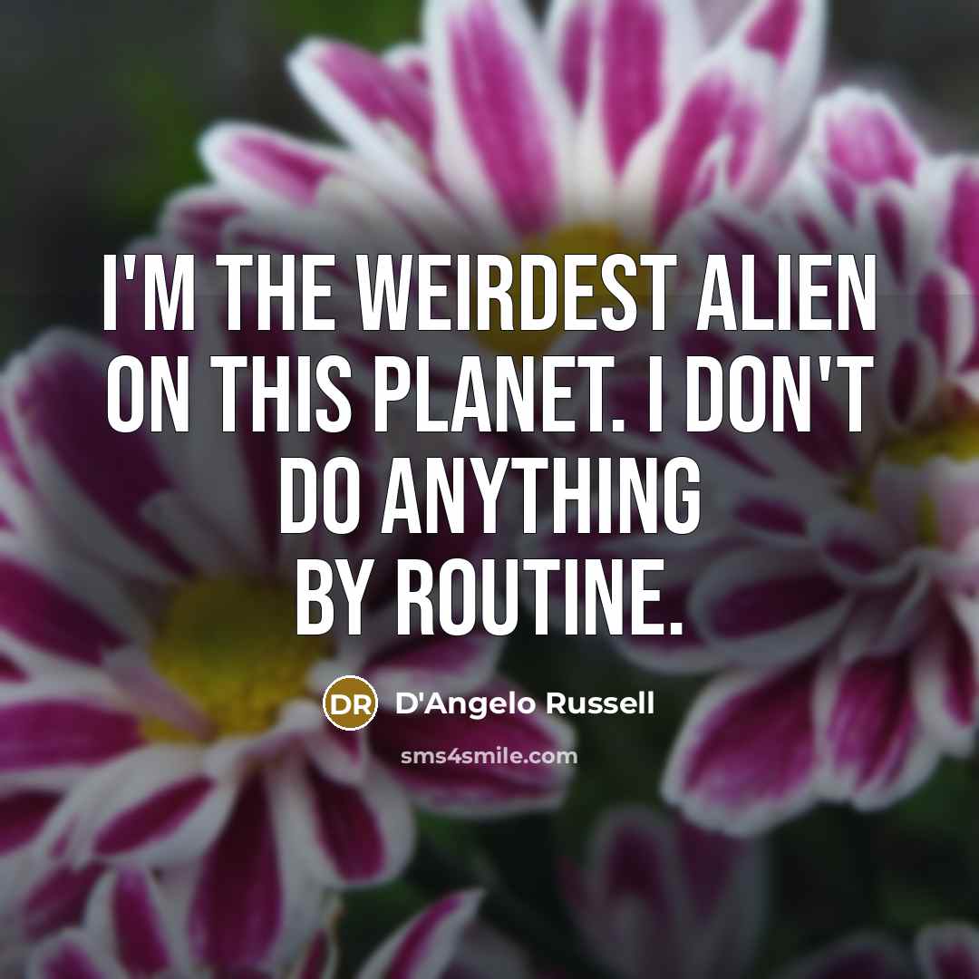 “I'm the weirdest alien on this planet. I don't do anything by routine.” quote by D'Angelo Russell