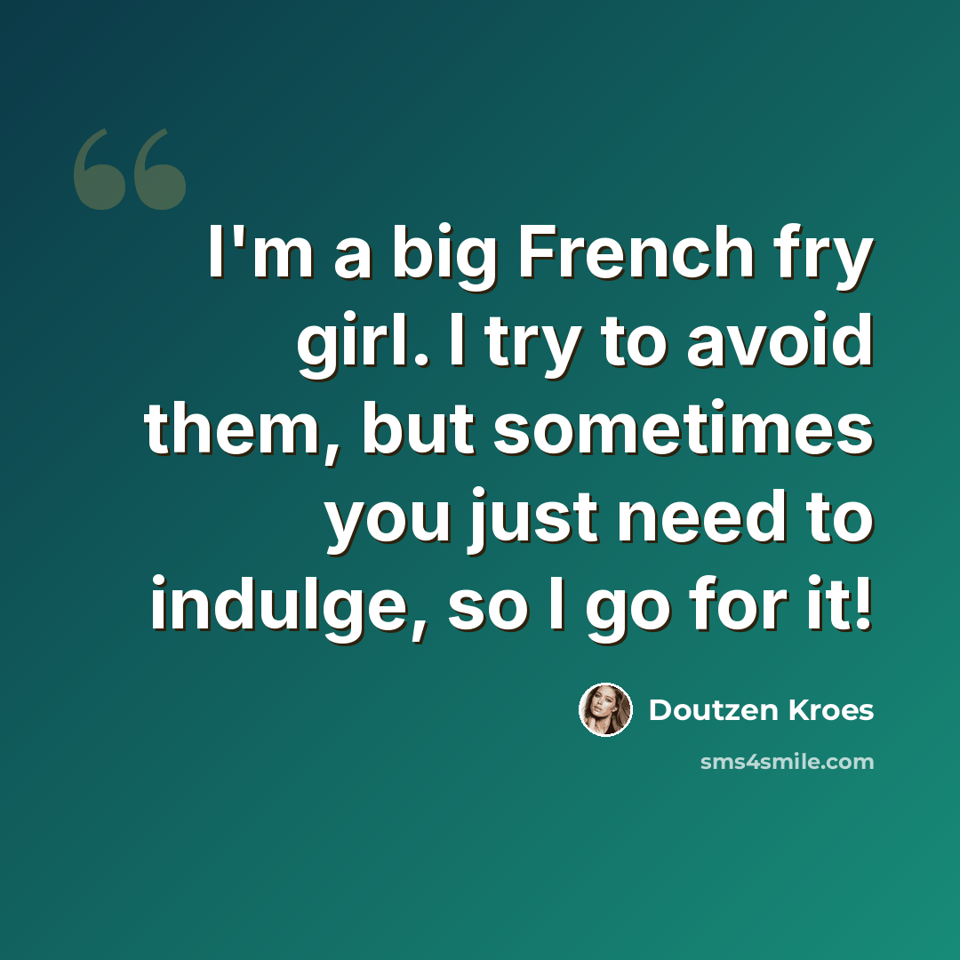 “I'm a big French fry girl. I try to avoid them, but sometimes you just need to indulge, so I go for it!” quote by Doutzen Kroes