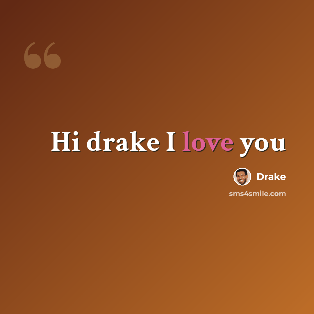 “Hi drake I love you” quote by Drake