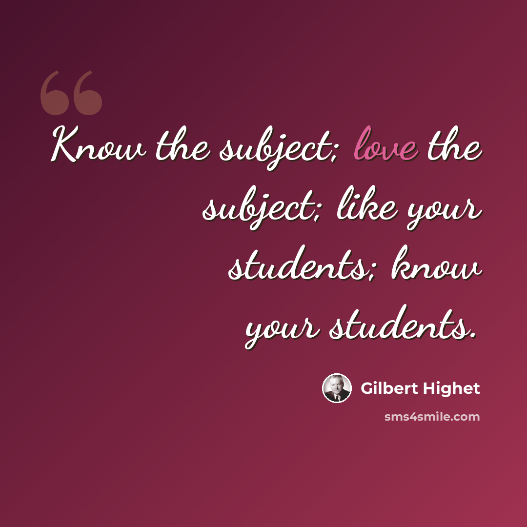 “Know the subject; love the subject; like your students; know your students.” quote by Gilbert Highet