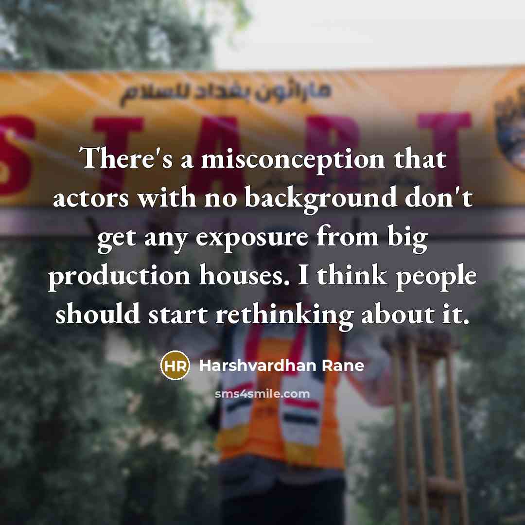 “There's a misconception that actors with no background don't get any exposure from big production houses. I think people should start rethinking about it.” quote by Harshvardhan Rane