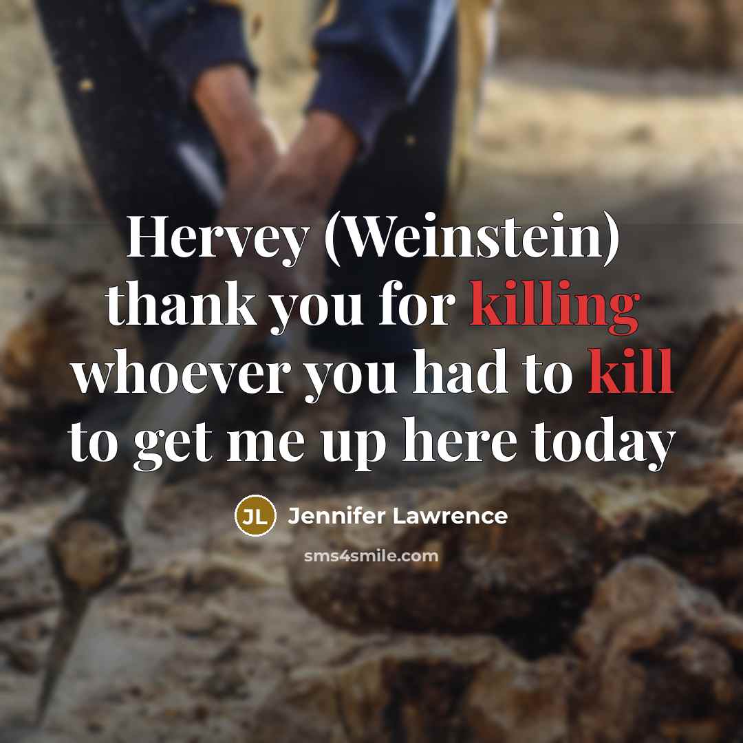 “Hervey (Weinstein) thank you for killing whoever you had to kill to get me up here today” quote by Jennifer Lawrence