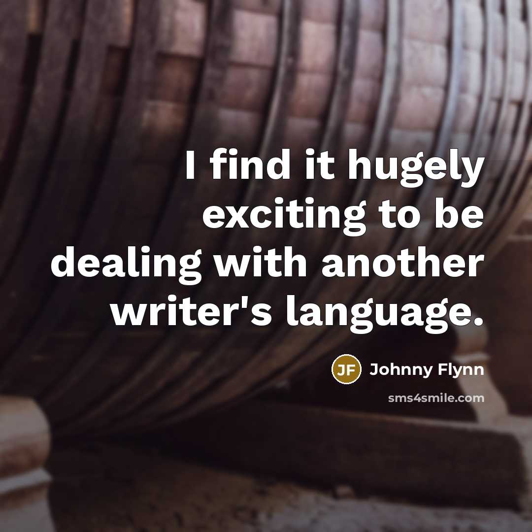 “I find it hugely exciting to be dealing with another writer's language.” quote by Johnny Flynn