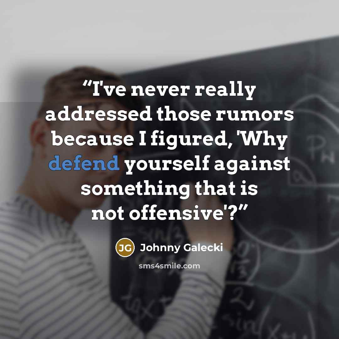 “I've never really addressed those rumors because I figured, 'Why defend yourself against something that is not offensive'?” quote by Johnny Galecki