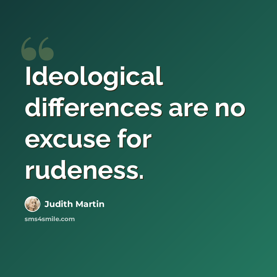 “Ideological differences are no excuse for rudeness.” quote by Judith Martin