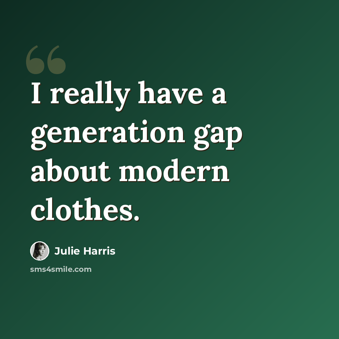 “I really have a generation gap about modern clothes.” quote by Julie Harris