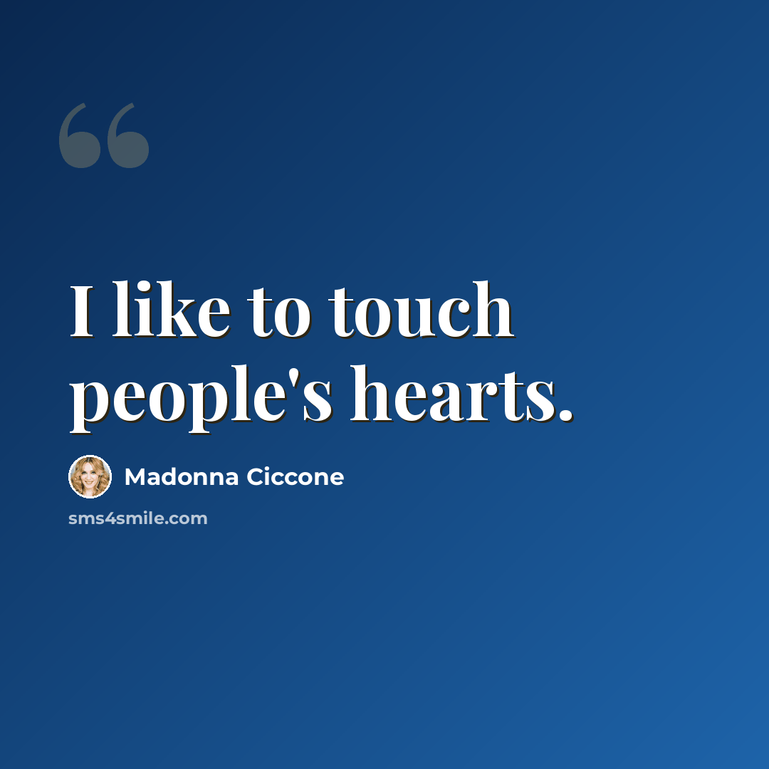 “I like to touch people's hearts.” quote by Madonna Ciccone