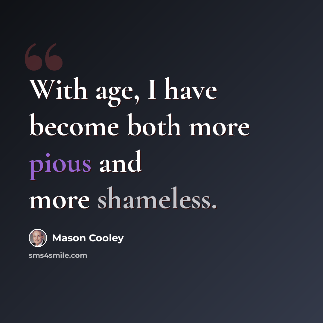 “With age, I have become both more pious and more shameless.” quote by Mason Cooley