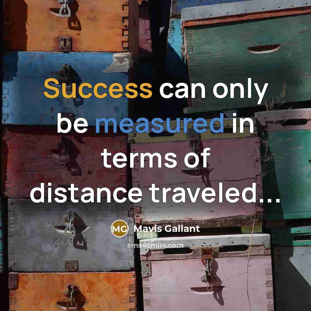 “Success can only be measured in terms of distance traveled...” quote by Mavis Gallant