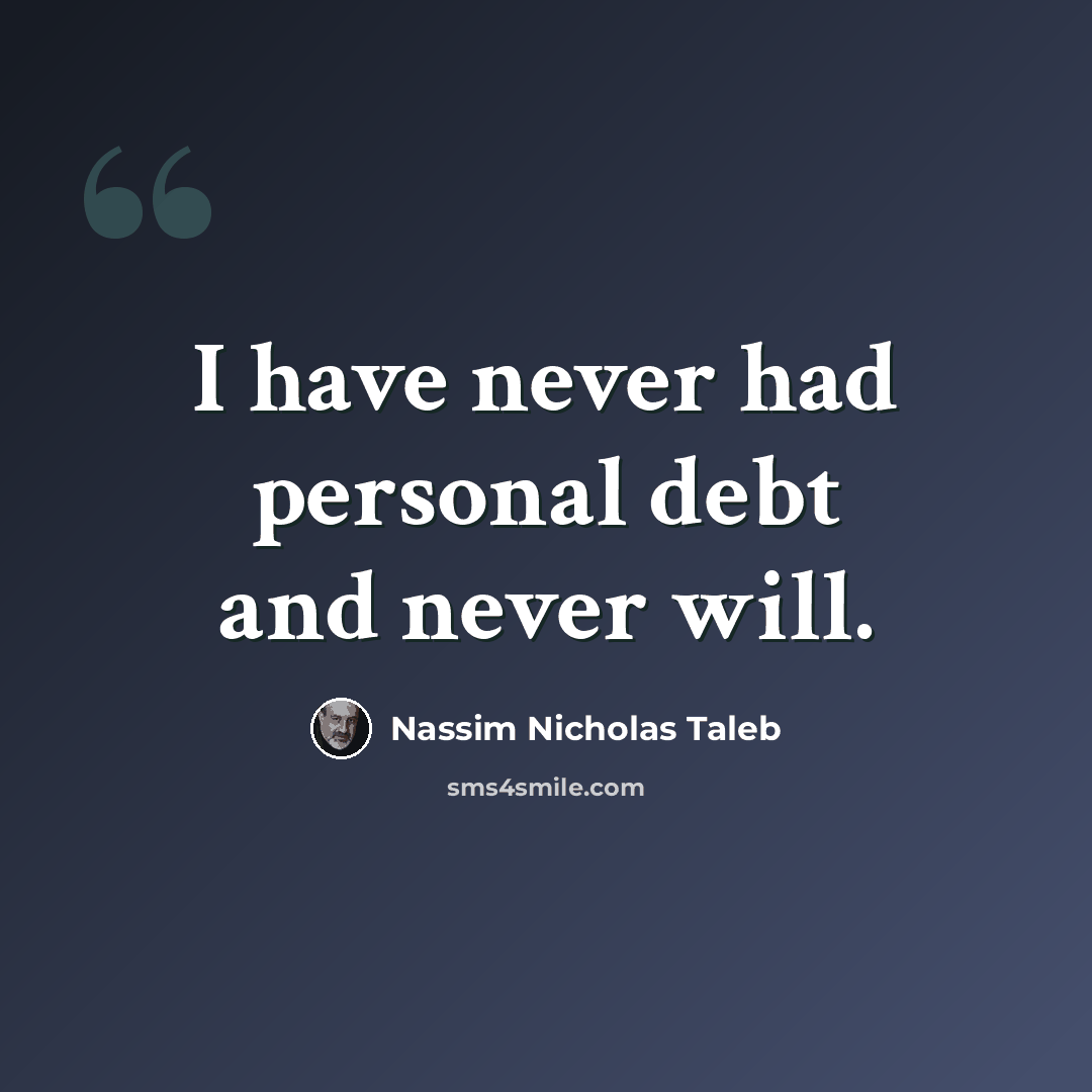 “I have never had personal debt and never will.” quote by Nassim Nicholas Taleb