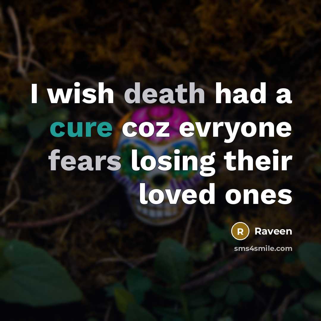 “I wish death had a cure coz evryone fears losing their loved ones” quote by Raveen