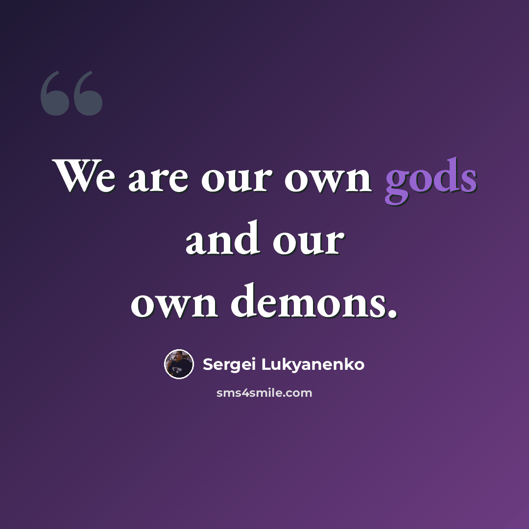 “We are our own gods and our own demons.” quote by Sergei Lukyanenko