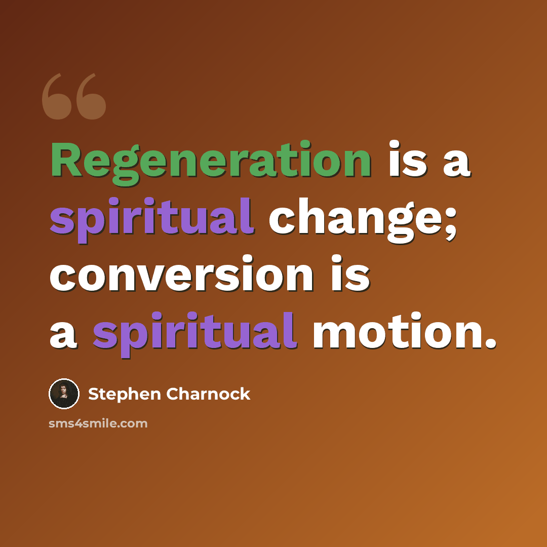 “Regeneration is a spiritual change; conversion is a spiritual motion.” quote by Stephen Charnock