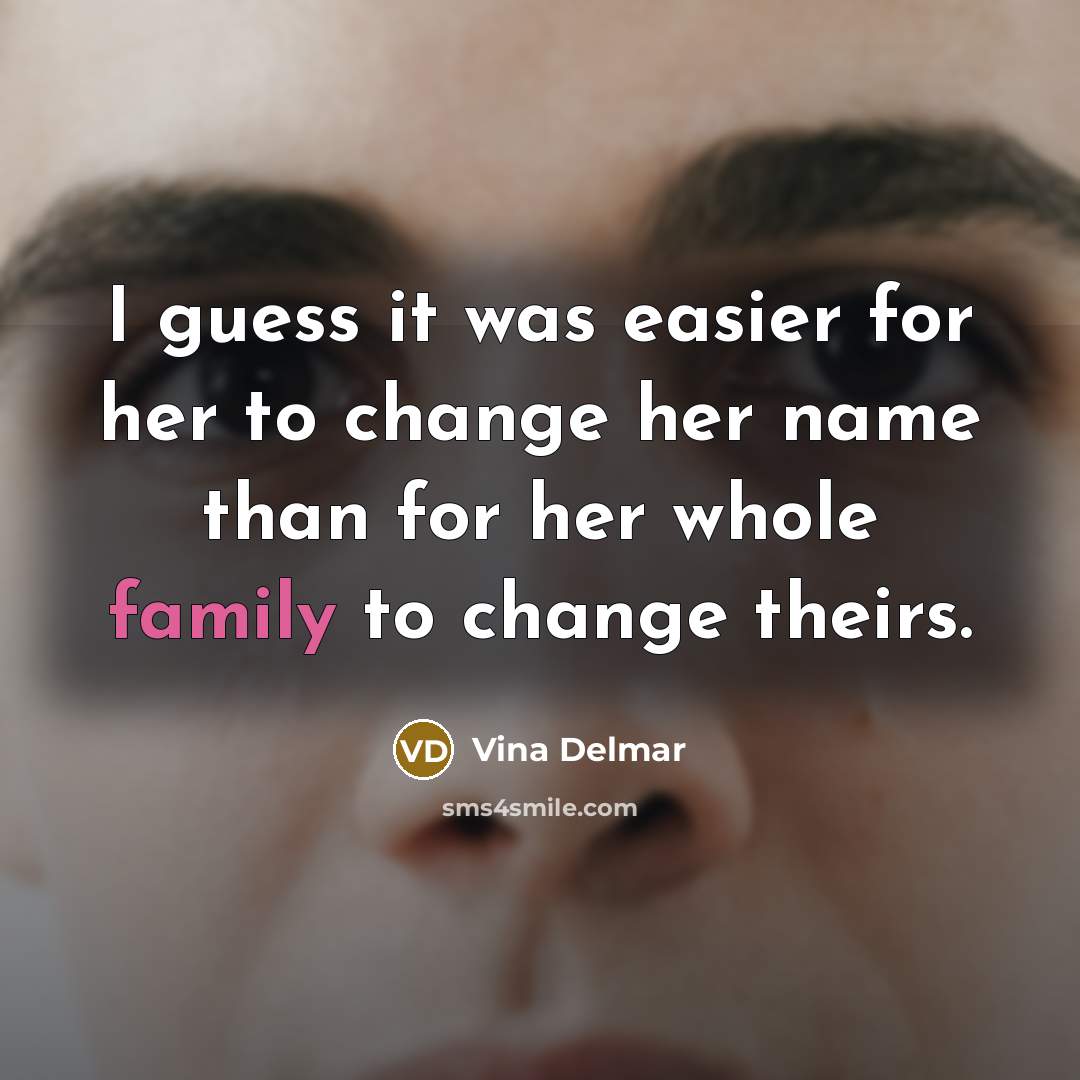 “I guess it was easier for her to change her name than for her whole family to change theirs.” quote by Vina Delmar