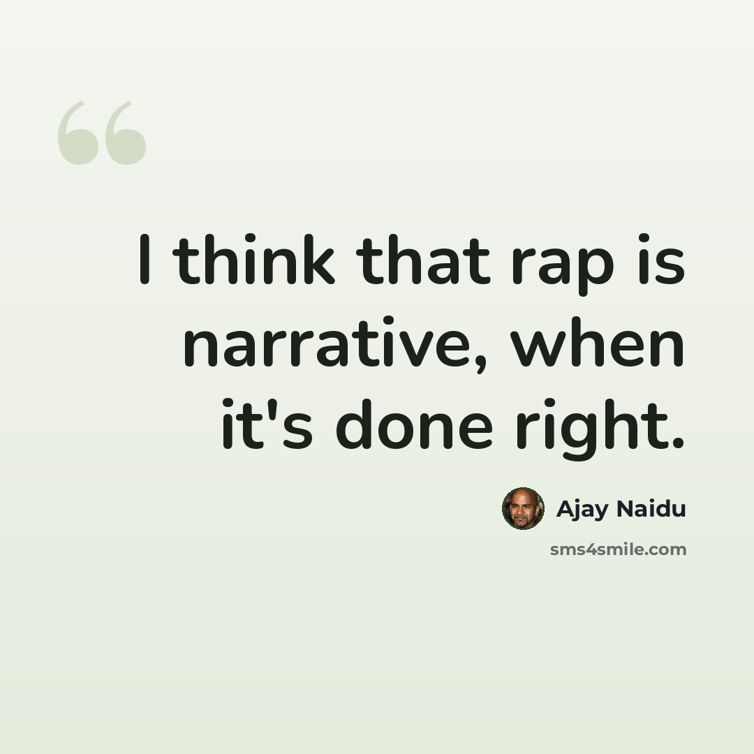 “I think that rap is narrative, when it's done right.” quote by Ajay Naidu